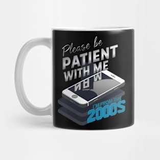 Please Be Patient With Me I’m From the 2000s Mug